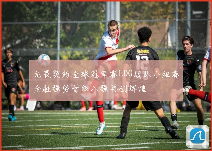 无畏契约全球冠军赛EDG战队小组赛全胜强势晋级八强再创辉煌