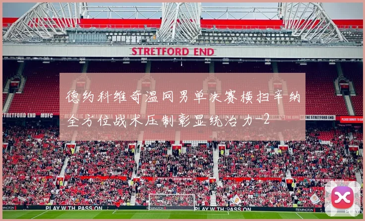 德约科维奇温网男单决赛横扫辛纳全方位战术压制彰显统治力