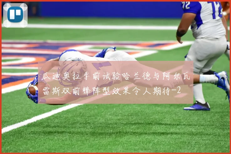 瓜迪奥拉季前试验哈兰德与阿尔瓦雷斯双前锋阵型效果令人期待